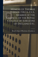 Memoir of Thomas Turner, F.R.C.S., F.L.S., Member of the Council of the Royal College of Surgeons of England Etc.
