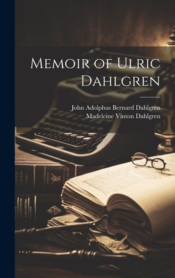 Memoir of Ulric Dahlgren - Dahlgren, Madeleine Vinton, and Dahlgren, John Adolphus Bernard