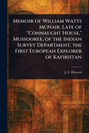 Memoir of William Watts McNair, Late of "Connaught House," Mussooree, of the Indian Survey Department, the First European Explorer of Kafiristan