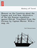 Memoir on the Countries about the Caspian and Aral Seas, Illustrative of the Late Russian Expedition Against Khivah