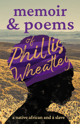 Memoir & Poems of Phillis Wheatley: A Native African and a Slave - Wheatley, Phillis