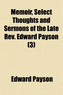 Memoir, Select Thoughts and Sermons of the Late REV. Edward Payson (Volume 3)