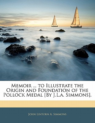 Memoir ... to Illustrate the Origin and Foundation of the Pollock Medal [By J.L.A. Simmons]. - Simmons, John Lintorn a