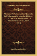 Memoire De Velazquez Sur Quarante Et Un Tableaux Envoyes Par Philippe IV A L'Escurial Reimpression De L'Exemplaire Unique, 1658 (1874)