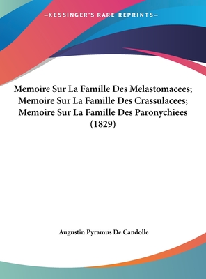 Memoire Sur La Famille Des Melastomacees; Memoire Sur La Famille Des Crassulacees; Memoire Sur La Famille Des Paronychiees (1829) - de Candolle, Augustin Pyramus