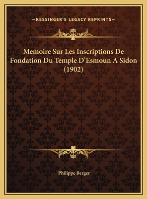 Memoire Sur Les Inscriptions de Fondation Du Temple D'Esmoun a Sidon (1902) - Berger, Philippe