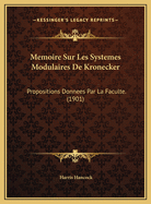 Memoire Sur Les Systemes Modulaires de Kronecker: Propositions Donnees Par La Faculte. (1901)