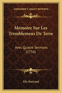 Memoire Sur Les Tremblemens de Terre: Avec Quatre Sermons (1756)