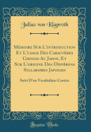 Memoire Sur L'Introduction Et L'Usage Des Caracteres Chinois Au Japon, Et Sur L'Origine Des Differens Syllabaires Japonais: Suivi D'Un Vocabulaire Coreen (Classic Reprint)