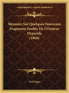 Memoire Sur Quelques Nouveaux Fragments Inedits De L'Orateur Hyperide (1868)