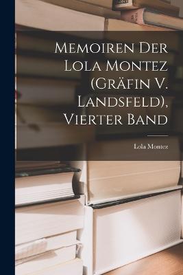 Memoiren Der Lola Montez (Grfin V. Landsfeld), Vierter Band - Montez, Lola