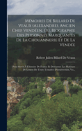 Memoires de Billard de Veaux (Alexandre), Ancien Chef Vendeen, Ou, Biographie Des Personnes Marquantes de La Chouannerie Et de La Vendee: Pour Servir A L'Histoire de France Et Detourner Les Habitans de L'Ouest de Toute Tentative D'Insurrection, Vo...