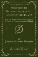 Memoires de Brandes, Auteur Et Comedien Allemand, Vol. 1: Avec Une Notice Concernant CET Acteur, Et Placee En Tete Des Memoires d'Iffland (Classic Reprint)