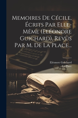 Memoires De C?cile, ?crits Par Elle-m?me (el?onore Guichard), Rev?s Par M. De La Place... - Guichard, El?onore, and Place, La