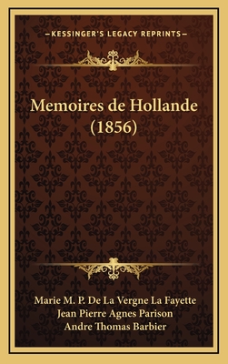 Memoires de Hollande (1856) - La Fayette, Marie M P De La Vergne, and Parison, Jean Pierre Agnes, and Barbier, Andre Thomas