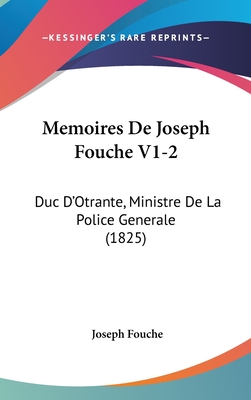 Memoires de Joseph Fouche V1-2: Duc D'Otrante, Ministre de La Police Generale (1825) - Fouche, Joseph