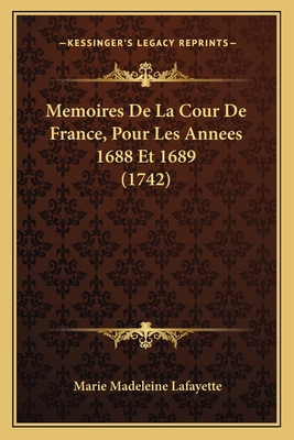 Memoires De La Cour De France, Pour Les Annees 1688 Et 1689 (1742) - Lafayette, Marie Madeleine