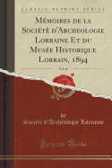 Memoires de la Societe d'Archeologie Lorraine Et Du Musee Historique Lorrain, 1894, Vol. 44 (Classic Reprint)