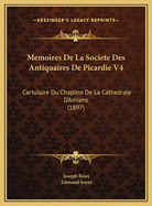 Memoires de La Societe Des Antiquaires de Picardie V4: Cartulaire Du Chapitre de La Cathedrale D'Amiens (1897)