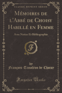 Memoires de l'Abbe de Choisy Habille En Femme: Avec Notice Et Bibliographie (Classic Reprint)