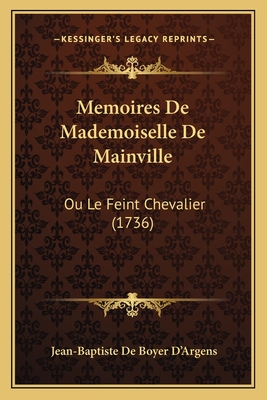 Memoires de Mademoiselle de Mainville: Ou Le Feint Chevalier (1736) - D'Argens, Jean-Baptiste De Boyer