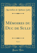 Memoires Du Duc de Sully, Vol. 1 (Classic Reprint)