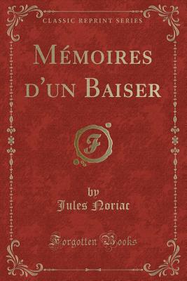 Memoires D'Un Baiser (Classic Reprint) - Noriac, Jules