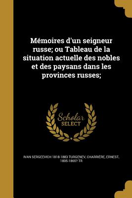 Memoires D'Un Seigneur Russe; Ou Tableau de La Situation Actuelle Des Nobles Et Des Paysans Dans Les Provinces Russes - Turgenev, Ivan Sergeevich