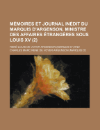 Memoires Et Journal Inedit du Marquis dArgenson, Ministre des Affaires Etrangeres Sous Louis XV, Vol. 1: Publies Et Annotes (Classic Reprint)