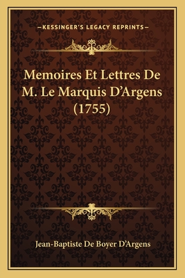 Memoires Et Lettres De M. Le Marquis D'Argens (1755) - D'Argens, Jean-Baptiste De Boyer