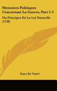 Memoires Politiques Concernant La Guerre, Part 1-2: Ou Principes De La Loi Naturelle (1758)