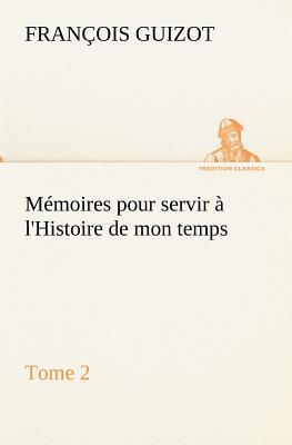 Memoires pour servir a l'Histoire de mon temps (Tome 2) - Guizot, M (Francois)