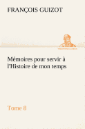 Memoires pour servir a l'Histoire de mon temps (Tome 8)