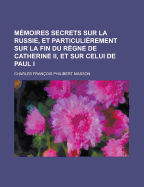 Memoires Secrets Sur La Russie, Et Particulierement Sur La Fin Du Regne de Catherine II, Et Sur Celui de Paul I, Vol. 2 (Classic Reprint)