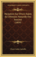 Memoires Sur Divers Sujets de L'Histoire Naturelle Des Insectes (1819)