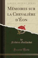 Memoires Sur La Chevaliere D'Eon (Classic Reprint)
