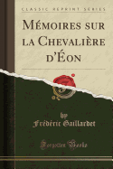 Memoires Sur La Chevaliere d'Eon (Classic Reprint)