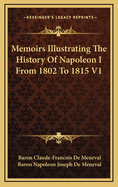 Memoirs Illustrating the History of Napoleon I from 1802 to 1815 V1