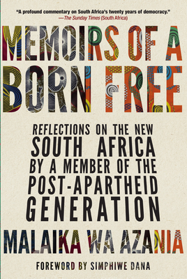 Memoirs of a Born Free: Reflections on the New South Africa by a Member of the Post-Apartheid Generation - Wa Azania, Malaika, and Dana, Simphiwe (Foreword by)