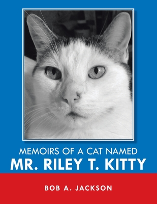 Memoirs of a Cat Named Mr. Riley T. Kitty - Jackson, Bob a