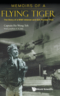 Memoirs Of A Flying Tiger: The Story Of A Wwii Veteran And Sia Pioneer Pilot