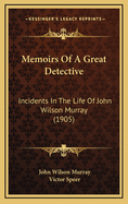 Memoirs of a Great Detective: Incidents in the Life of John Wilson Murray (1905)
