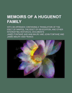 Memoirs of a Huguenot Family; With an Appendix Containing a Translation of the Edict of Nantes, the Edict of Revocation, and Other Interesting Histori