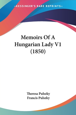 Memoirs Of A Hungarian Lady V1 (1850) - Pulszky, Theresa, and Pulszky, Francis (Introduction by)