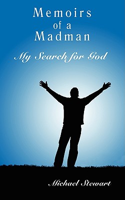 Memoirs of a Madman: My Search for God - Stewart, Michael