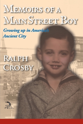 Memoirs of a Main Street Boy: Growing Up in America's Ancient City - Crosby, Ralph W