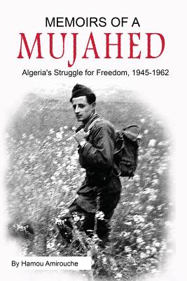 Memoirs of a Mujahed: Algeria's Struggle for Freedom, 1945-1962 - Amirouche, Hamou