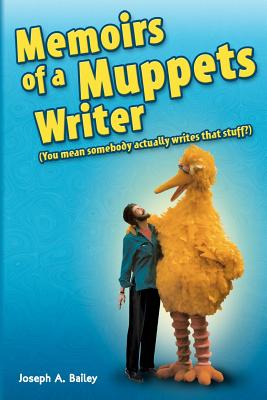 Memoirs of a Muppets Writer: (You mean somebody actually writes that stuff?) - Bailey, Joseph A