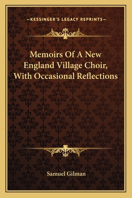 Memoirs of a New England Village Choir, with Occasional Reflections - Gilman, Samuel