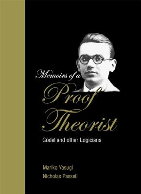 Memoirs of a Proof Theorist: Godel and Other Logicians - Passell, Nicholas, and Yasugi, Mariko